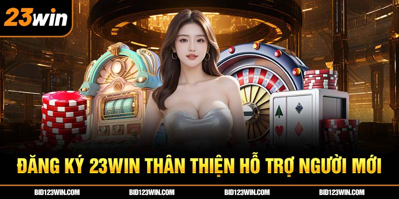 Đăng ký 23win thân thiện hỗ trợ người mới Đăng ký 23win thân thiện hỗ trợ người mới
