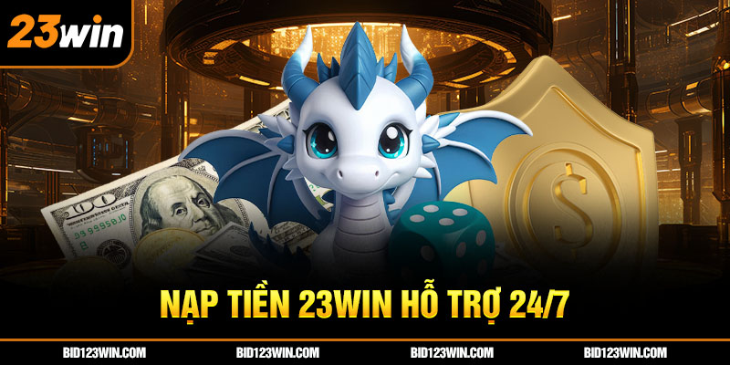 Nạp tiền 23win hỗ trợ 24/7 Nạp tiền 23win hỗ trợ 24/7