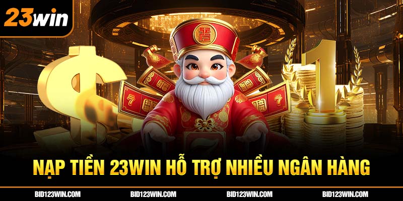 Nạp tiền 23win hỗ trợ nhiều ngân hàng Nạp tiền 23win hỗ trợ nhiều ngân hàng