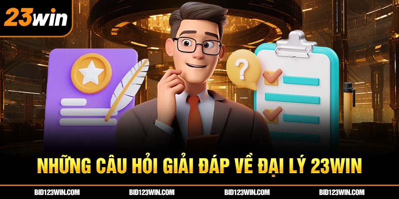 Những câu hỏi giải đáp về đại lý 23win