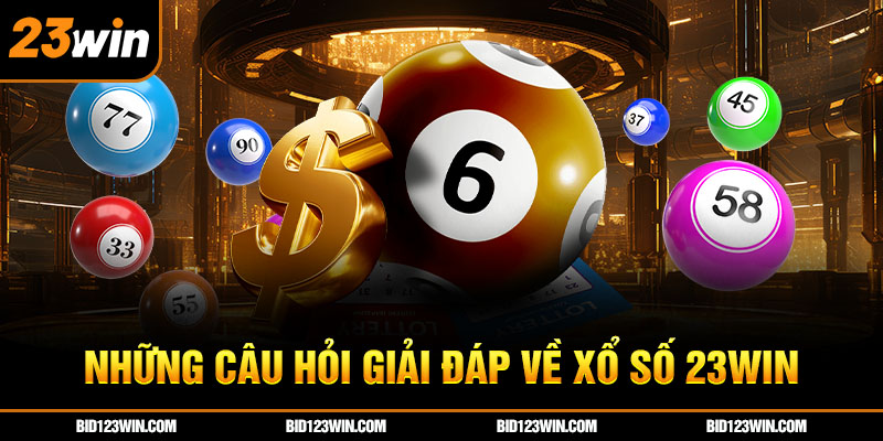 Những câu hỏi giải đáp về xổ số 23win