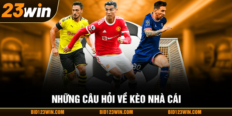 Những câu hỏi về kèo nhà cái Những câu hỏi về kèo nhà cái