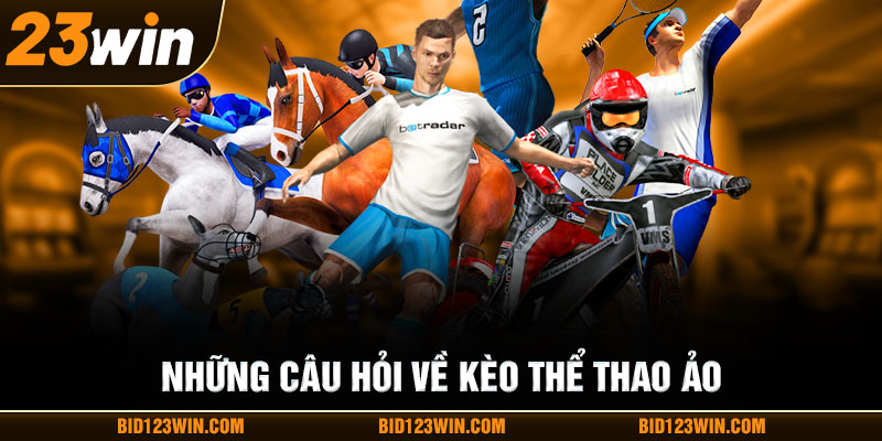 Những câu hỏi về kèo thể thao ảo Những câu hỏi về kèo thể thao ảo