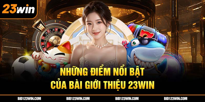 Những điểm nổi bật của bài giới thiệu 23win Những điểm nổi bật của bài giới thiệu 23win