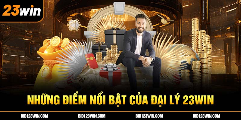 Những điểm nổi bật của đại lý 23win