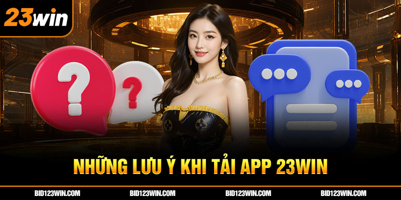 Những lưu ý khi tải app 23win