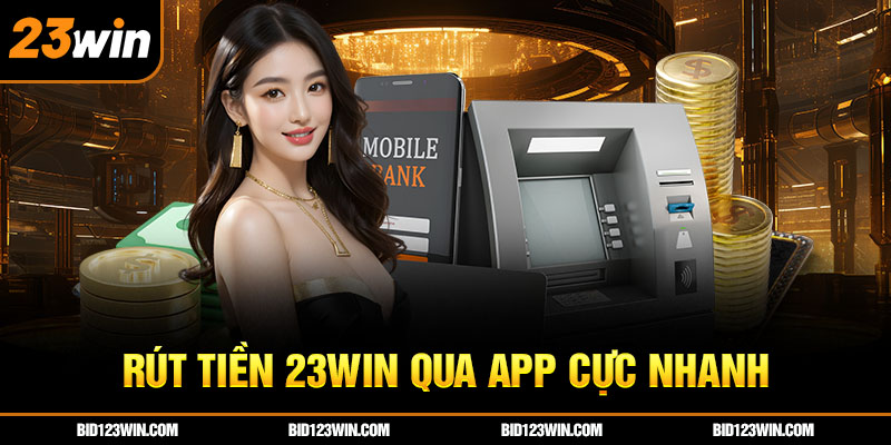 Rút tiền 23win qua app cực nhanh